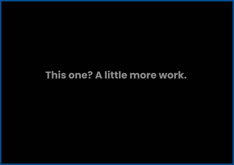Finally, imagine the third line is dark-grey text on a black background. And this... you're straining already.